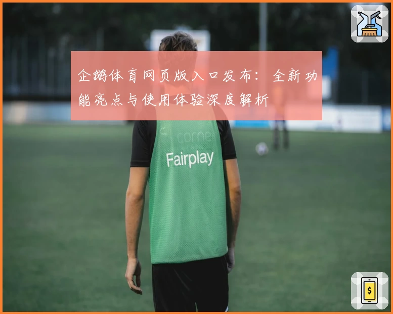 企鹅体育网页版入口发布:全新功能亮点与使用体验深度解析