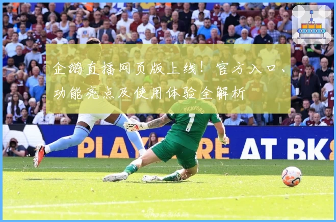 企鹅直播网页版上线!官方入口、功能亮点及使用体验全解析