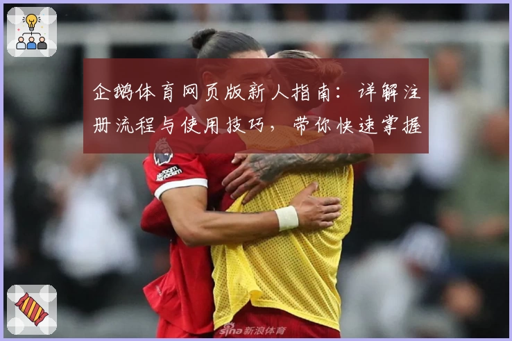 企鹅体育网页版新人指南：详解注册流程与使用技巧，带你快速掌握核心功能