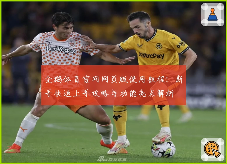 企鹅体育官网网页版使用教程：新手快速上手攻略与功能亮点解析