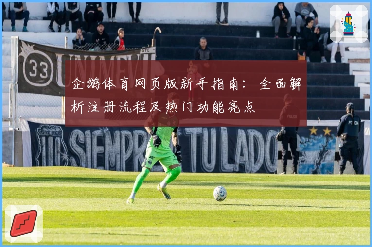 企鹅体育网页版新手指南：全面解析注册流程及热门功能亮点