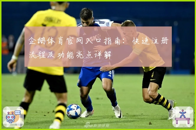 企鹅体育官网入口指南：快速注册流程及功能亮点详解