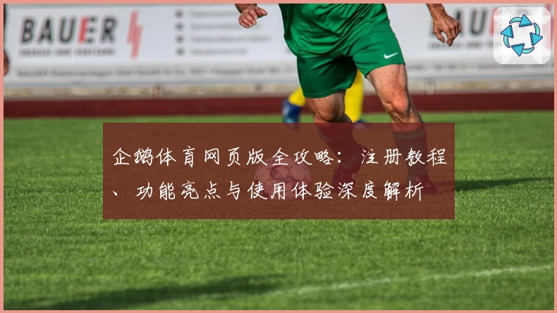 企鹅体育网页版全攻略：注册教程、功能亮点与使用体验深度解析